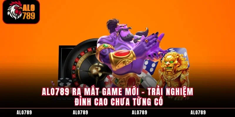 ALO789 Ra Mắt Game Mới - Trải Nghiệm Đỉnh Cao Chưa Từng Có