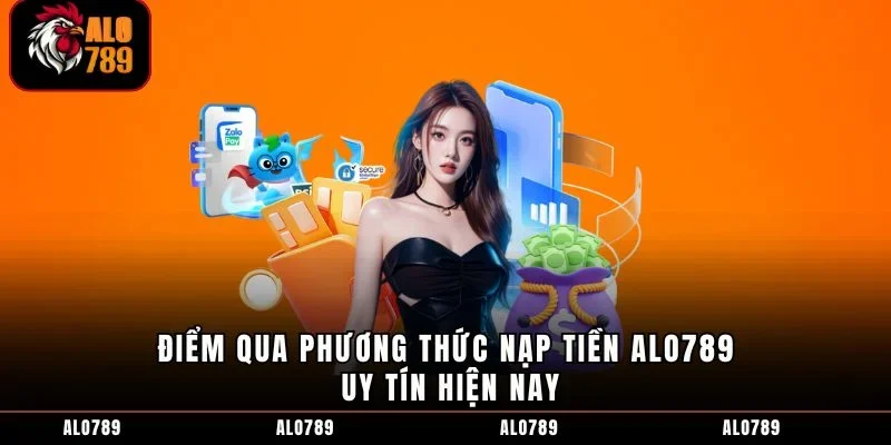 Điểm qua phương thức nạp tiền ALO789 uy tín hiện nay