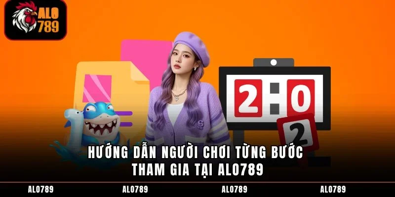 Hướng dẫn người chơi từng bước tham gia tại ALO789