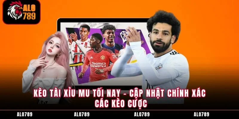 Kèo Tài Xỉu MU Tối Nay - Cập Nhật Chính Xác Các Kèo Cược