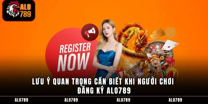Lưu ý quan trọng cần biết khi người chơi đăng ký ALO789