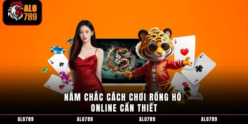 Nắm chắc cách chơi Rồng Hổ online cần thiết