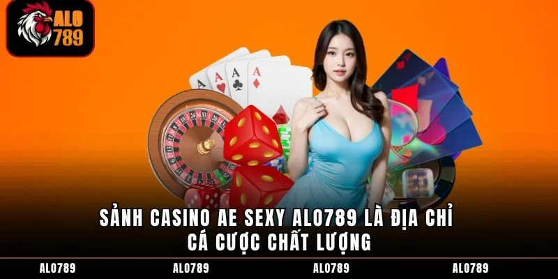 Sảnh Casino AE Sexy ALO789 là địa chỉ cá cược chất lượng