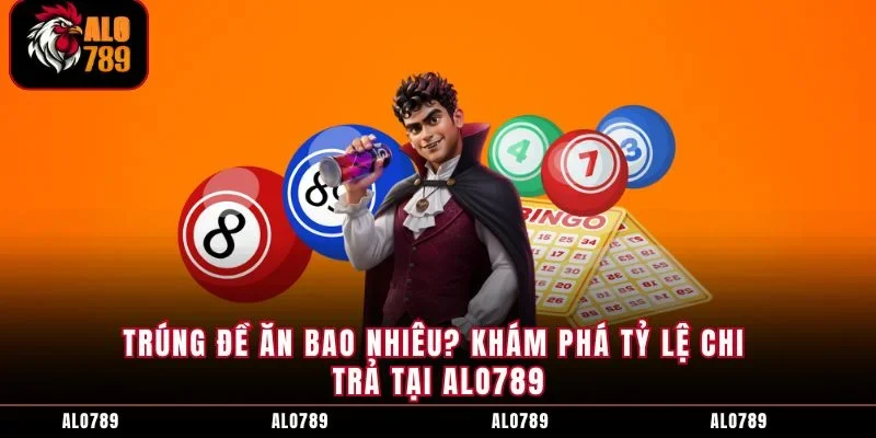 Trúng Đề Ăn Bao Nhiêu? Khám Phá Tỷ Lệ Chi Trả Tại Alo789